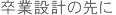 卒業設計の先に
