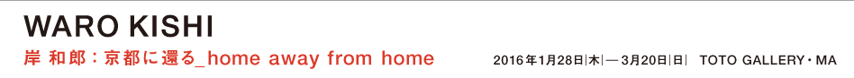 岸 和郎：京都に還る_home away from home